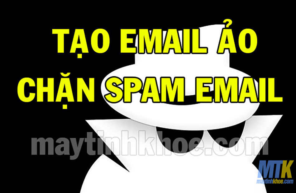 Hướng dẫn tạo email ảo đơn giản ngăn chặn spam email